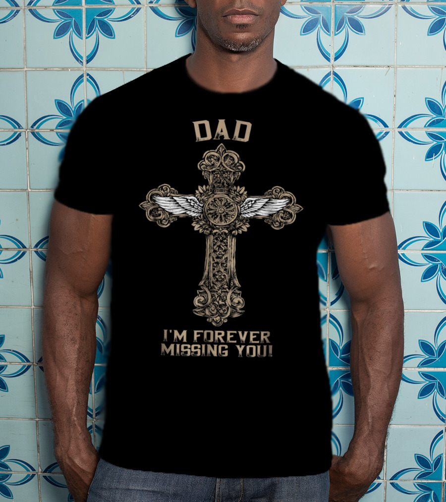 DAD I'm Forever Missing You Cross With Angel Wings T-Shirt