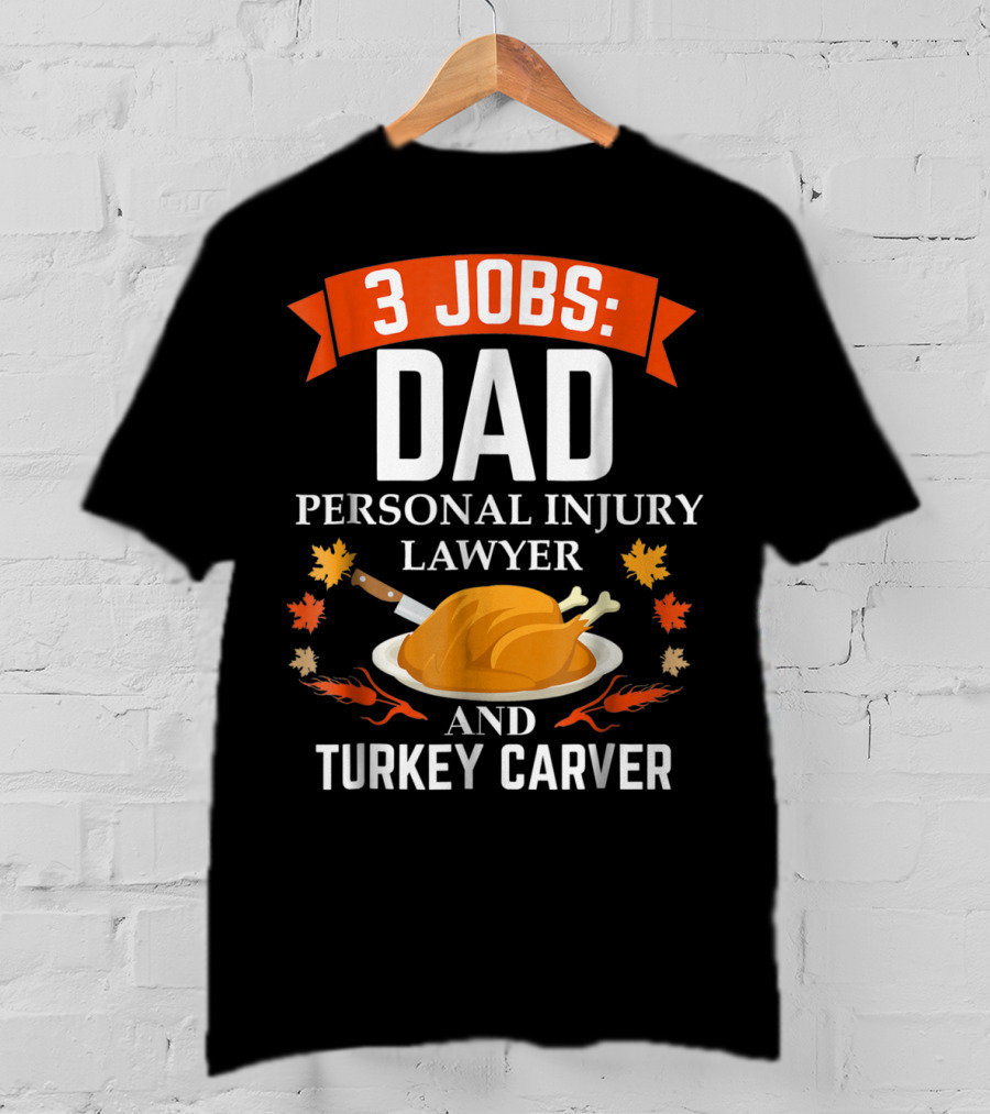 3 Jobs Dad Personal Injury Lawyer And Turkey Carver Thanksgiving T-Shirt