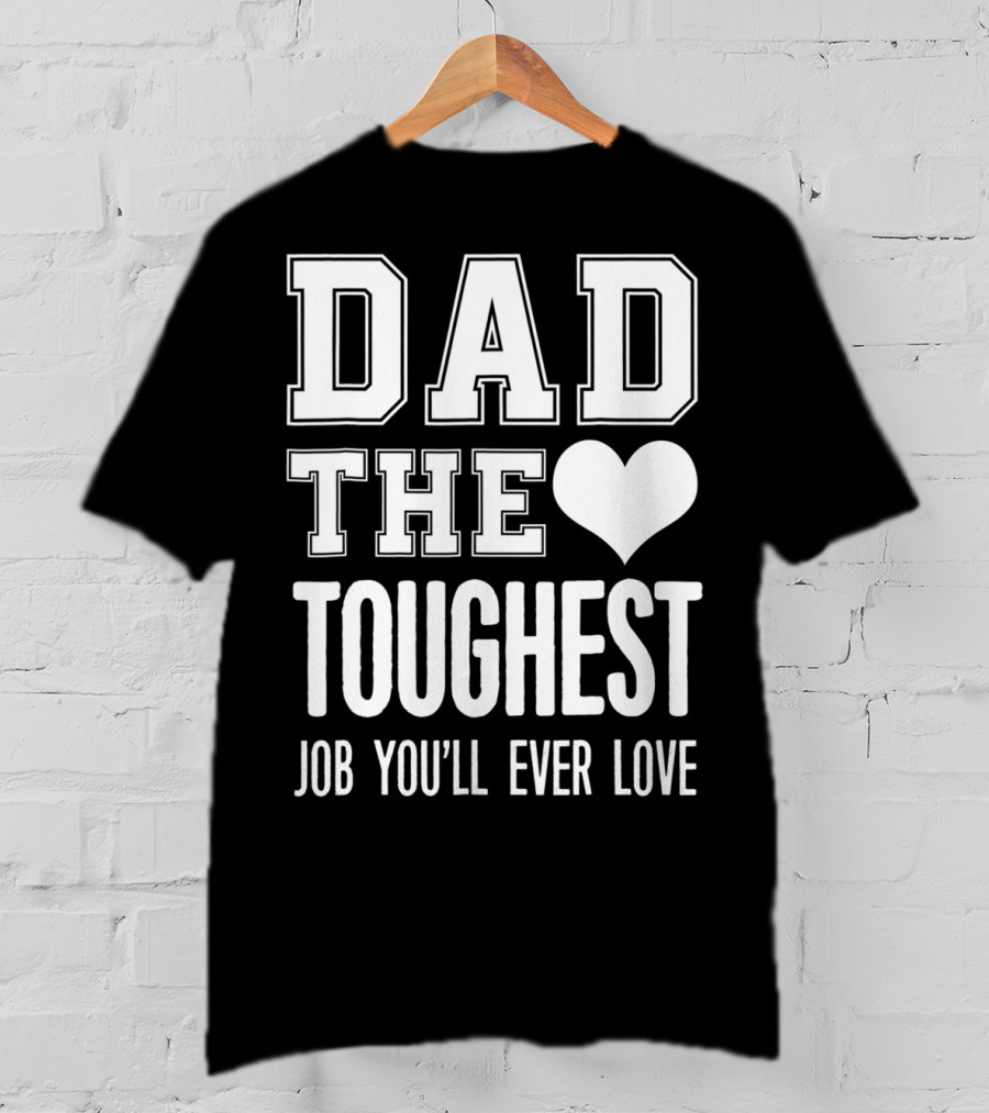 Dad The Heart Toughest Job You'll Ever Love T-Shirt
