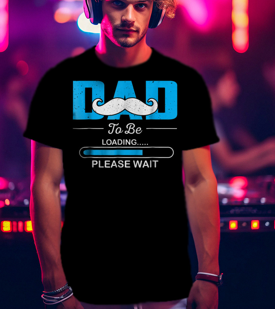 Dad To Be Loading Please Wait Funny For First Time Dads T-Shirt