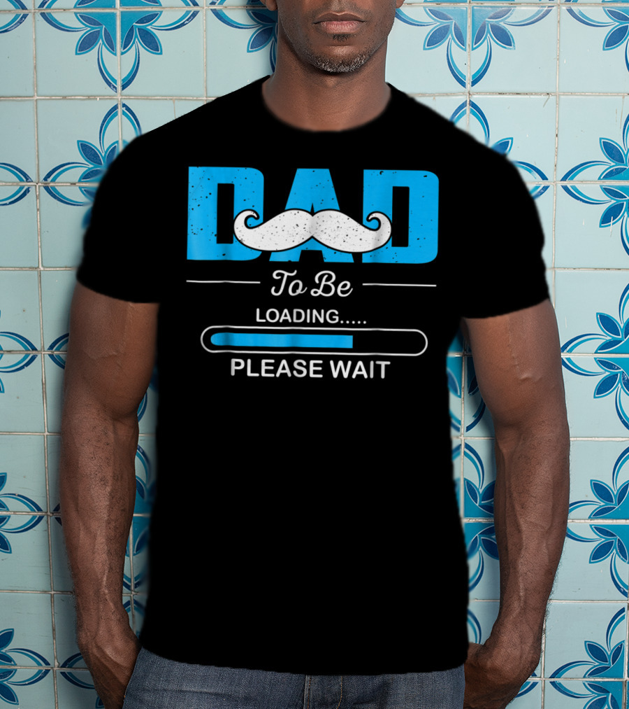 Dad To Be Loading Please Wait Funny For First Time Dads T-Shirt
