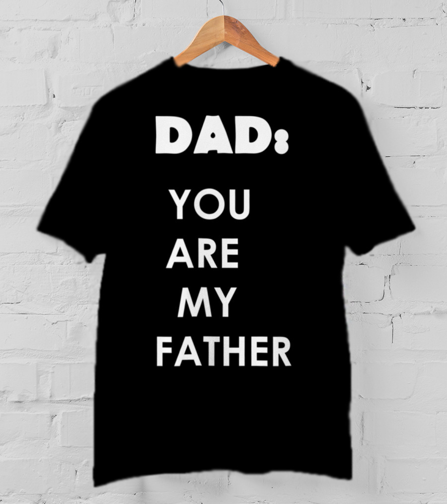 Dad You Are My Father Star Wars Parody Father's Day T-Shirt