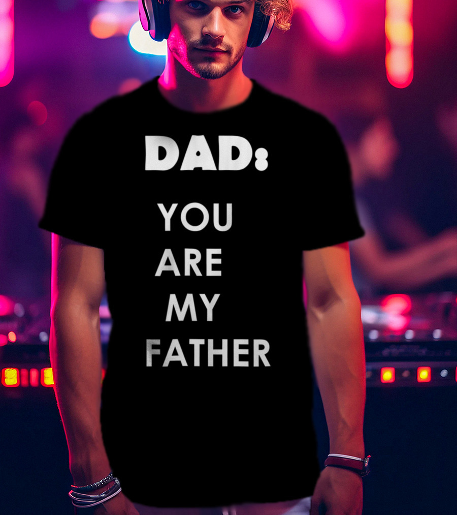Dad You Are My Father Star Wars Parody Father's Day T-Shirt