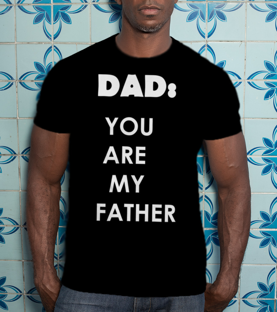 Dad You Are My Father Star Wars Parody Father's Day T-Shirt