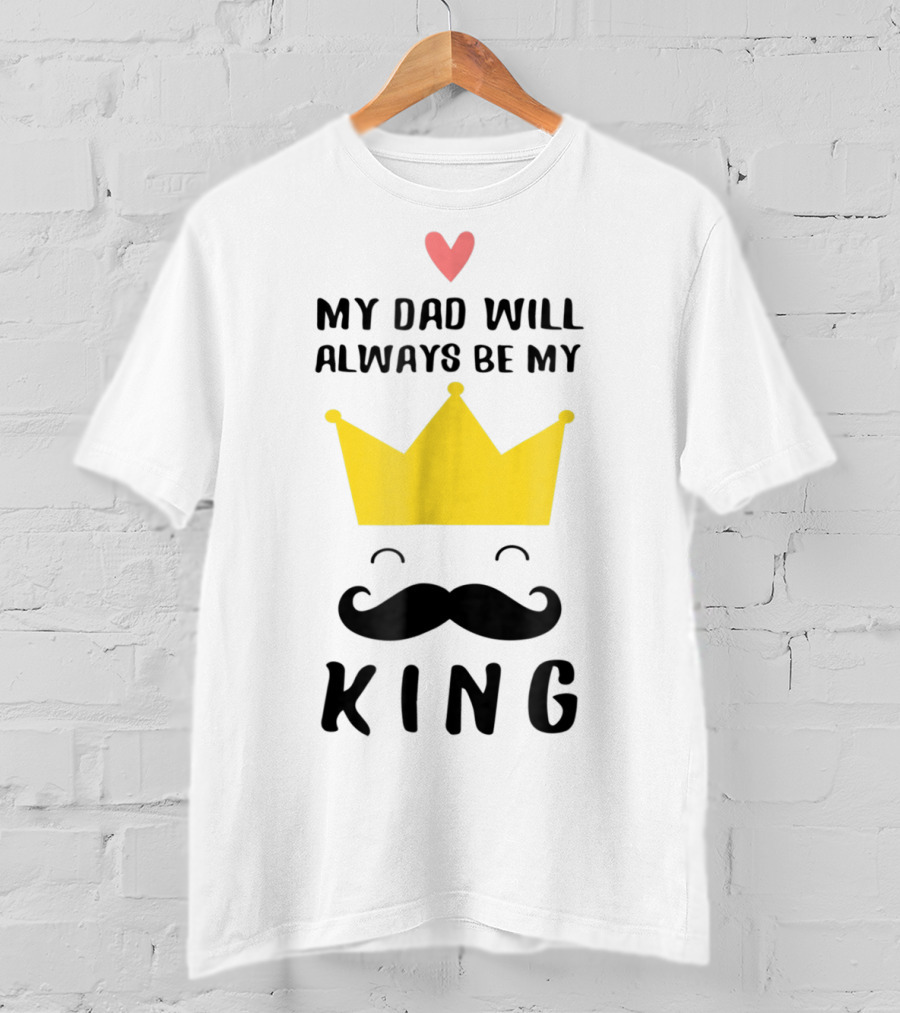 My Dad Will Always Be My King T-Shirt