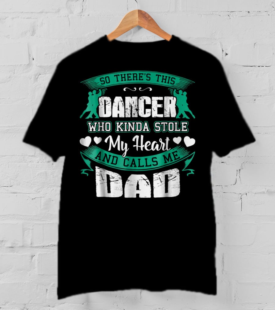 So There's This Dancer Who Kinda Stole My Heart And Calls Me Dad T-Shirt