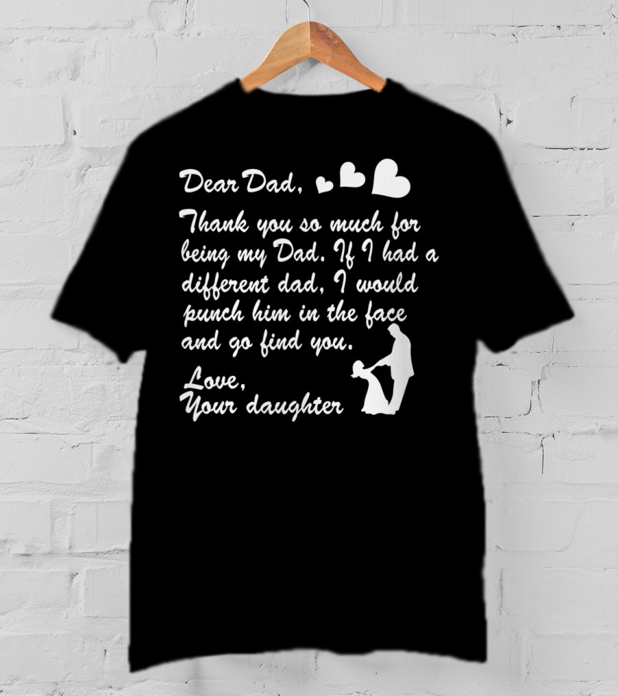 Dear Dad Thank You So Much For Being My Dad Love Your Daughter T-Shirt