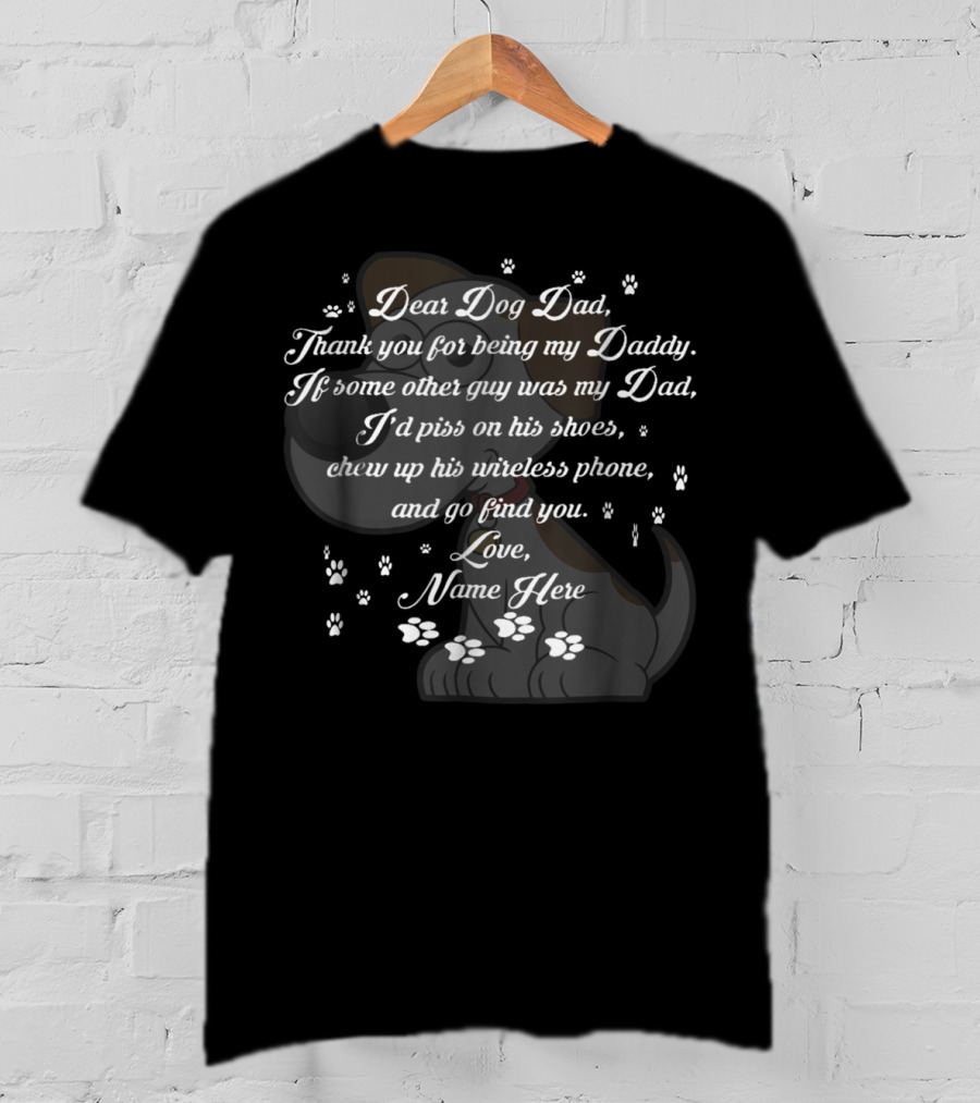 Dear Dog Dad Thank You Being My Daddy Love Name Here Fathers Day 57 T-Shirt