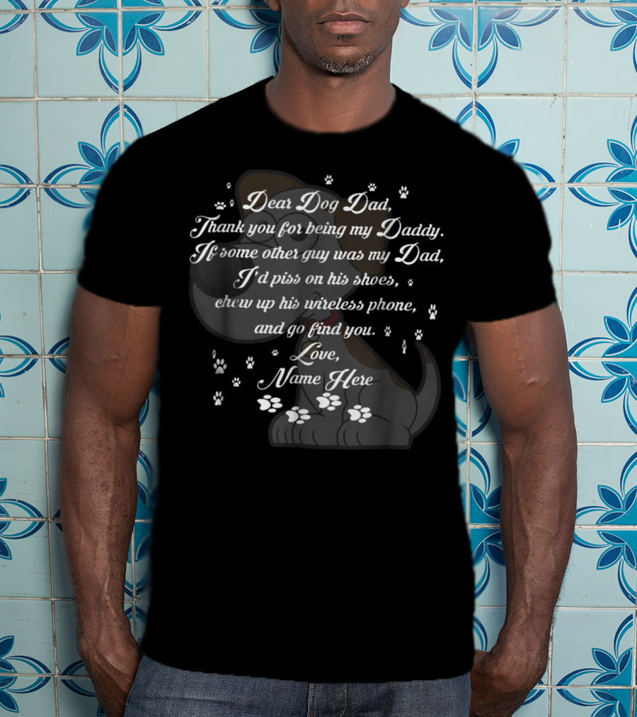 Dear Dog Dad Thank You Being My Daddy Love Name Here Fathers Day 57 T-Shirt