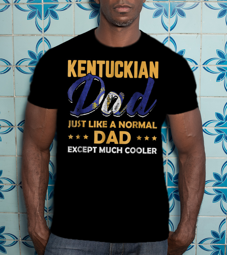 Kentuckian Dad Just Like A Normal Dad Except Much Cooler T-Shirt