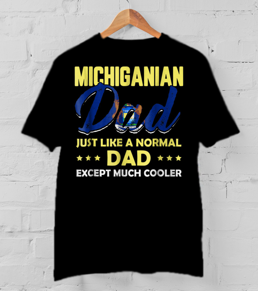 Michiganian Dad Just Like A Normal Dad Except Much Cooler T-Shirt
