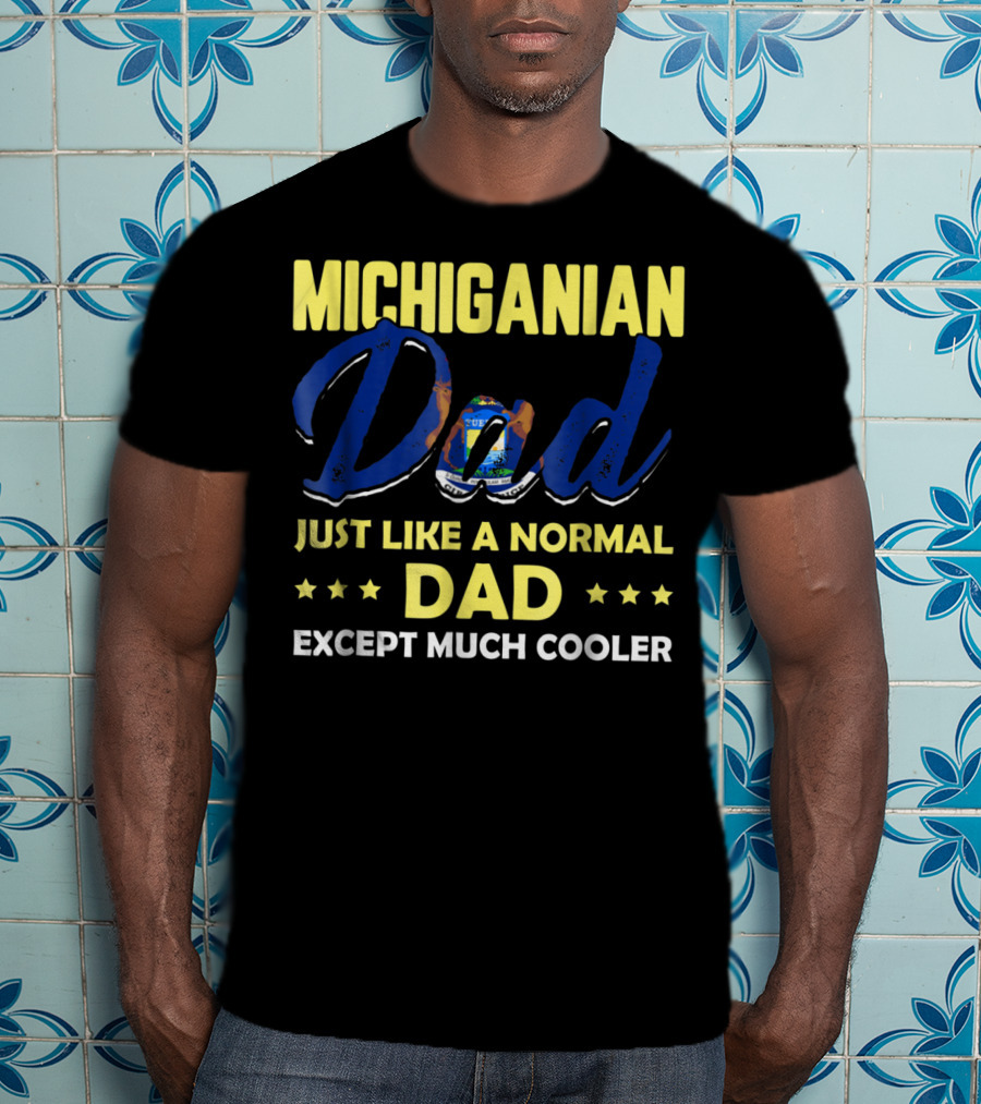 Michiganian Dad Just Like A Normal Dad Except Much Cooler T-Shirt