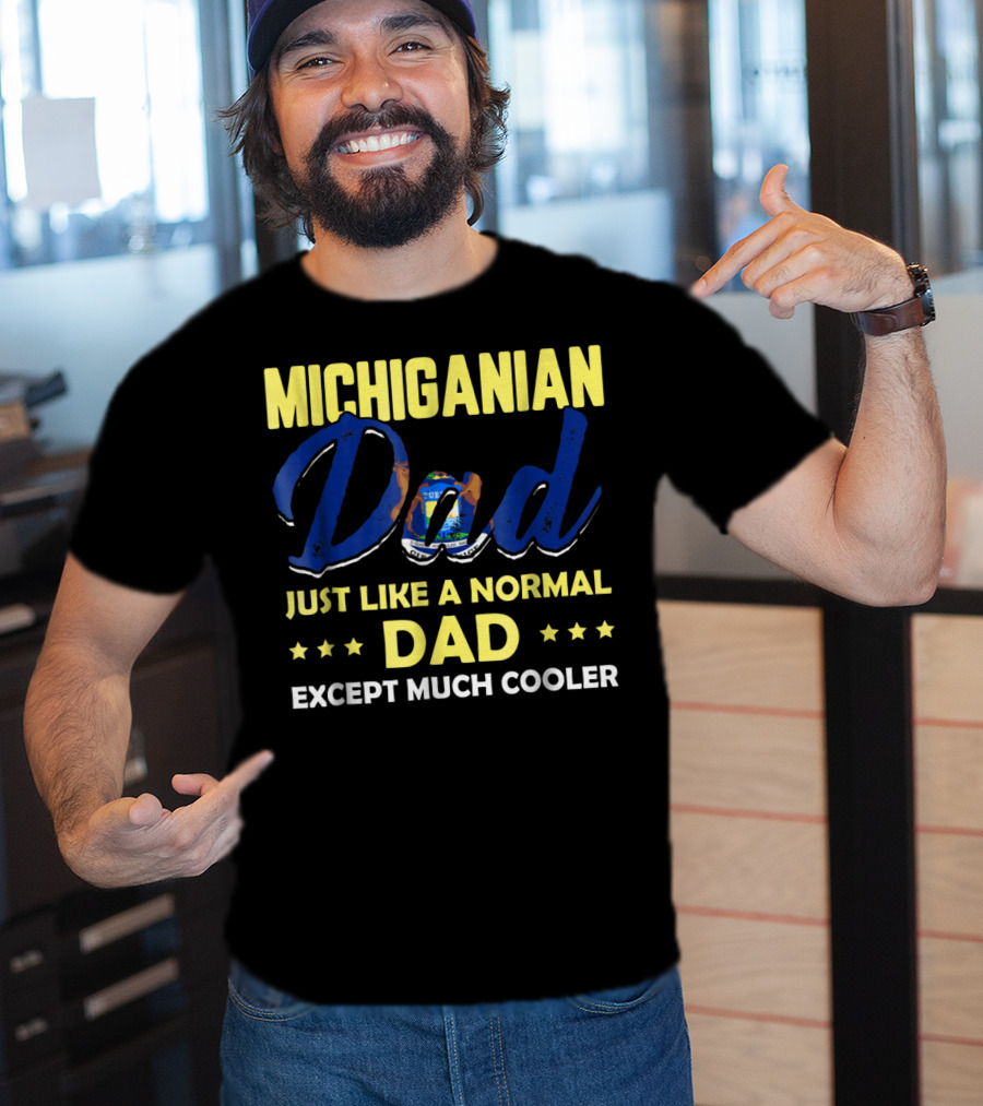 Michiganian Dad Just Like A Normal Dad Except Much Cooler T-Shirt