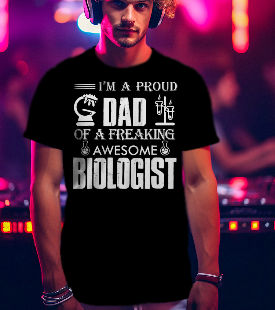 I'm A Proud Dad Of A Freaking Awesome Biologist T-Shirt