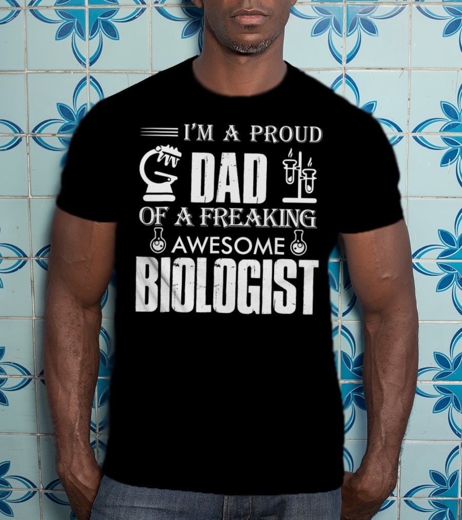 I'm A Proud Dad Of A Freaking Awesome Biologist T-Shirt