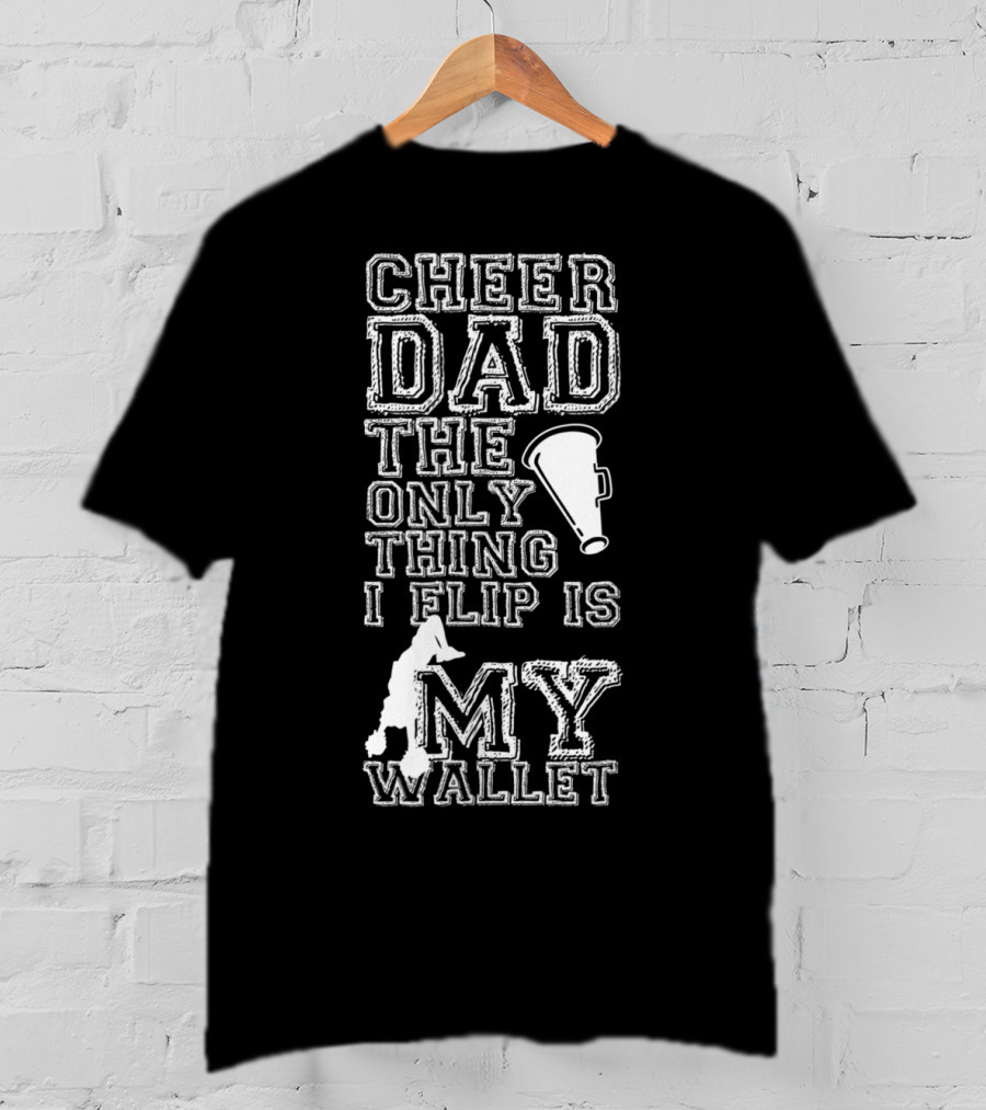 Cheer Dad The Only Thing I Flip Is My Wallet Megaphone And Cheerleader T-Shirt