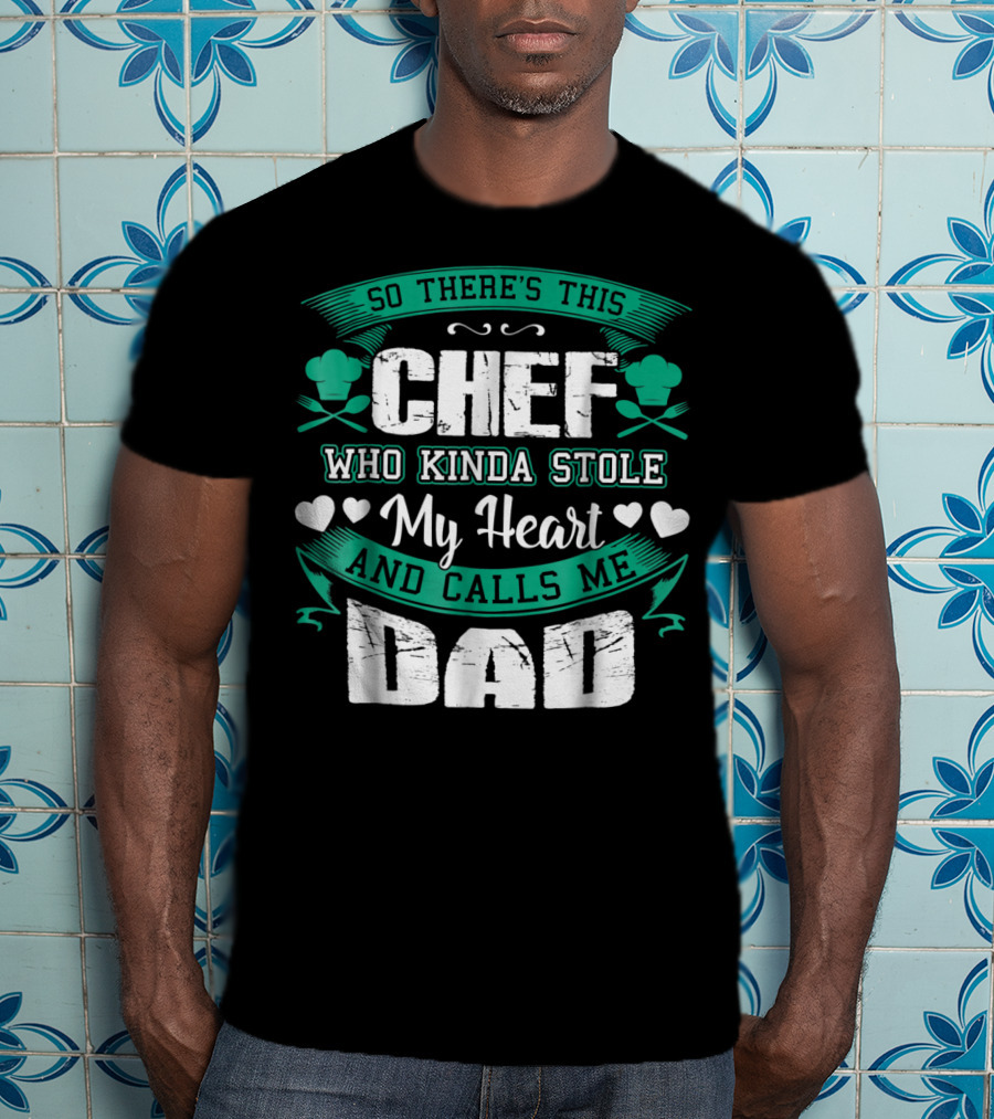 So There's This Chef Who Kinda Stole My Heart And Calls Me Dad T-Shirt