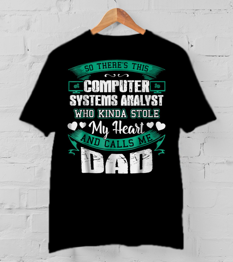 So There's This Computer Systems Analyst Who Kinda Stole My Heart And Calls Me Dad T-Shirt