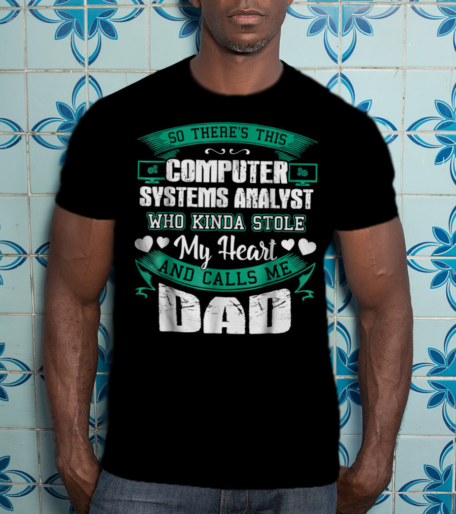 So There's This Computer Systems Analyst Who Kinda Stole My Heart And Calls Me Dad T-Shirt