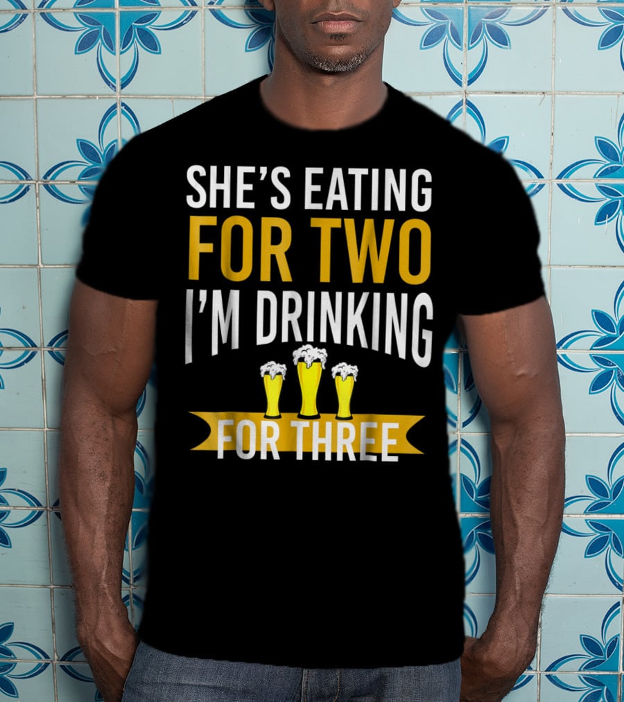 She's Eating For Two I'm Drinking For Three Dad Funny Daddy To Be Pregnancy Expecting T-Shirt