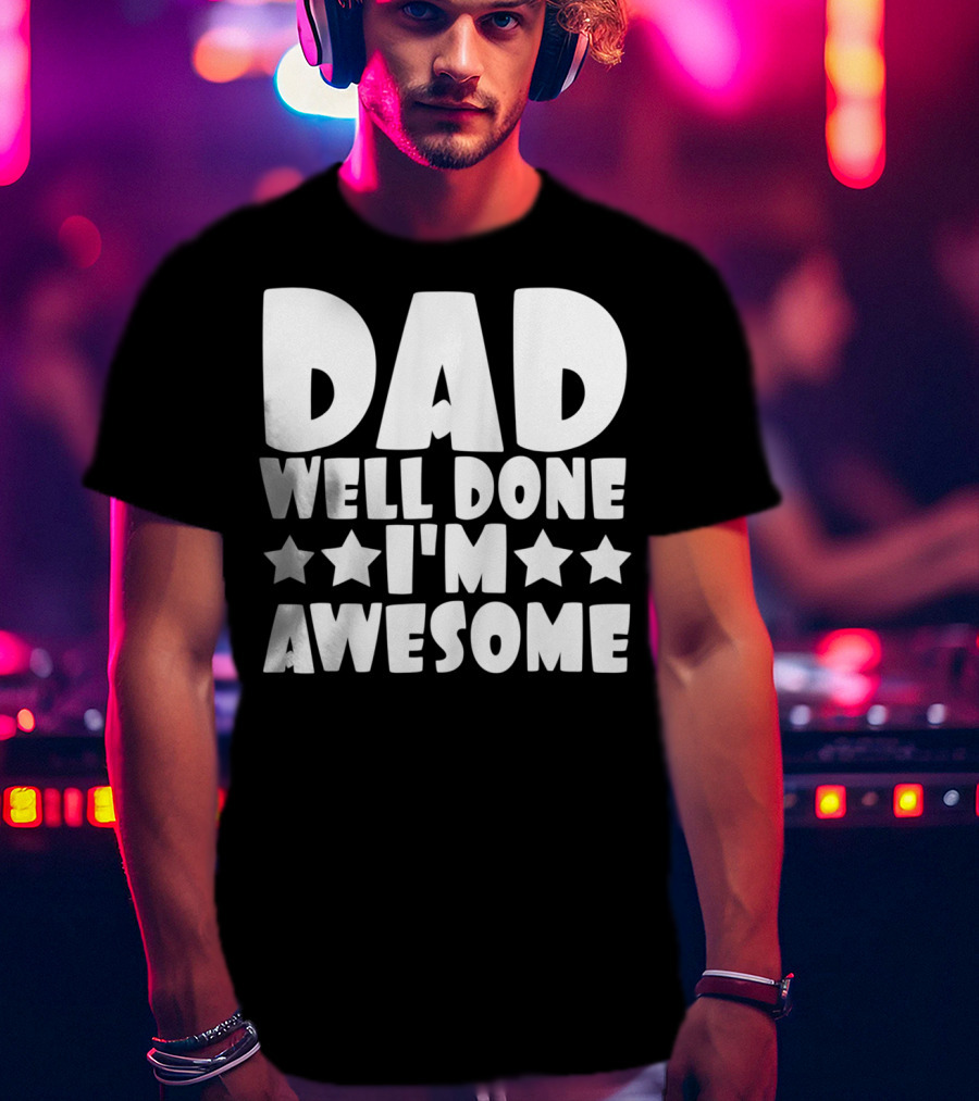 DAD Well Done I'M Awesome Stars T-Shirt