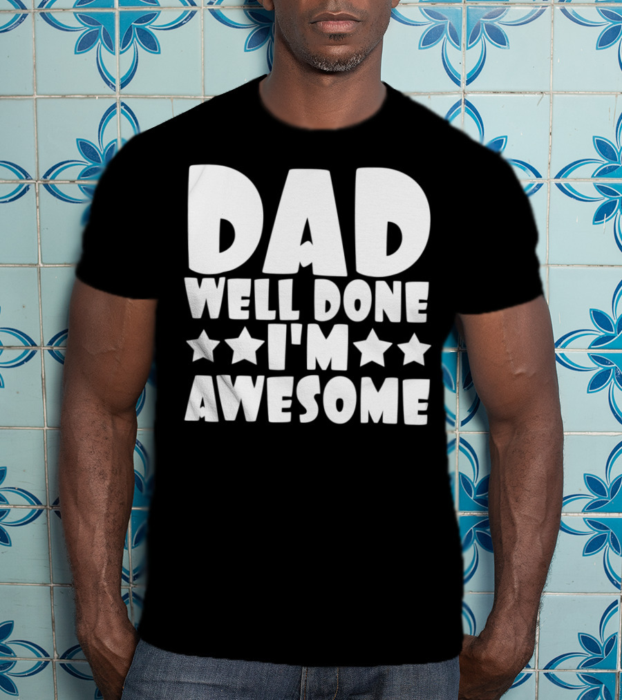 DAD Well Done I'M Awesome Stars T-Shirt