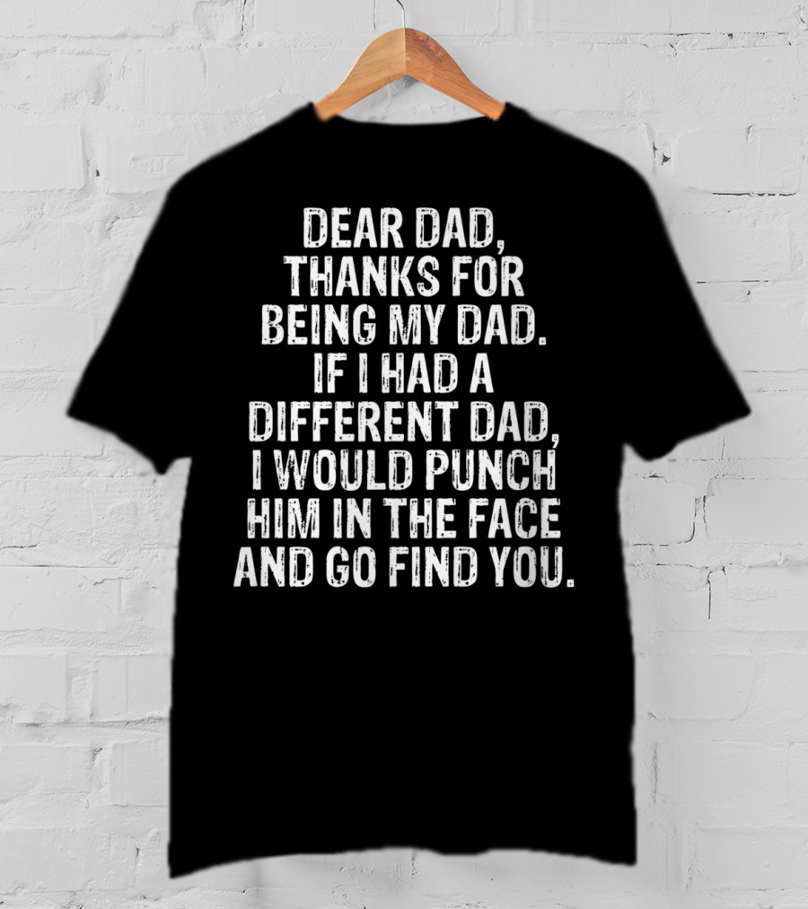 Dear Dad Thanks For Being My Dad Funny Sarcasm Punch Him Son Daughter79 T-Shirt