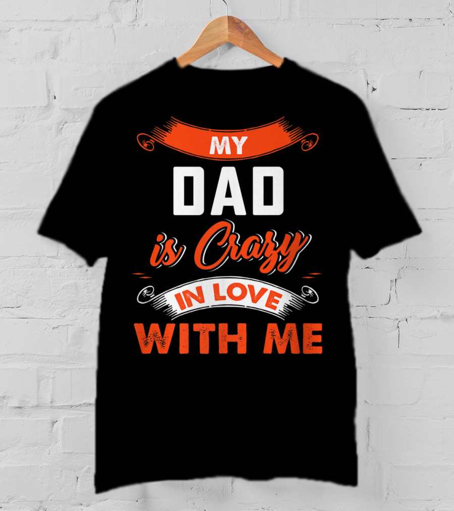 Father's Day My Dad Is Crazy In Love With Me T-Shirt