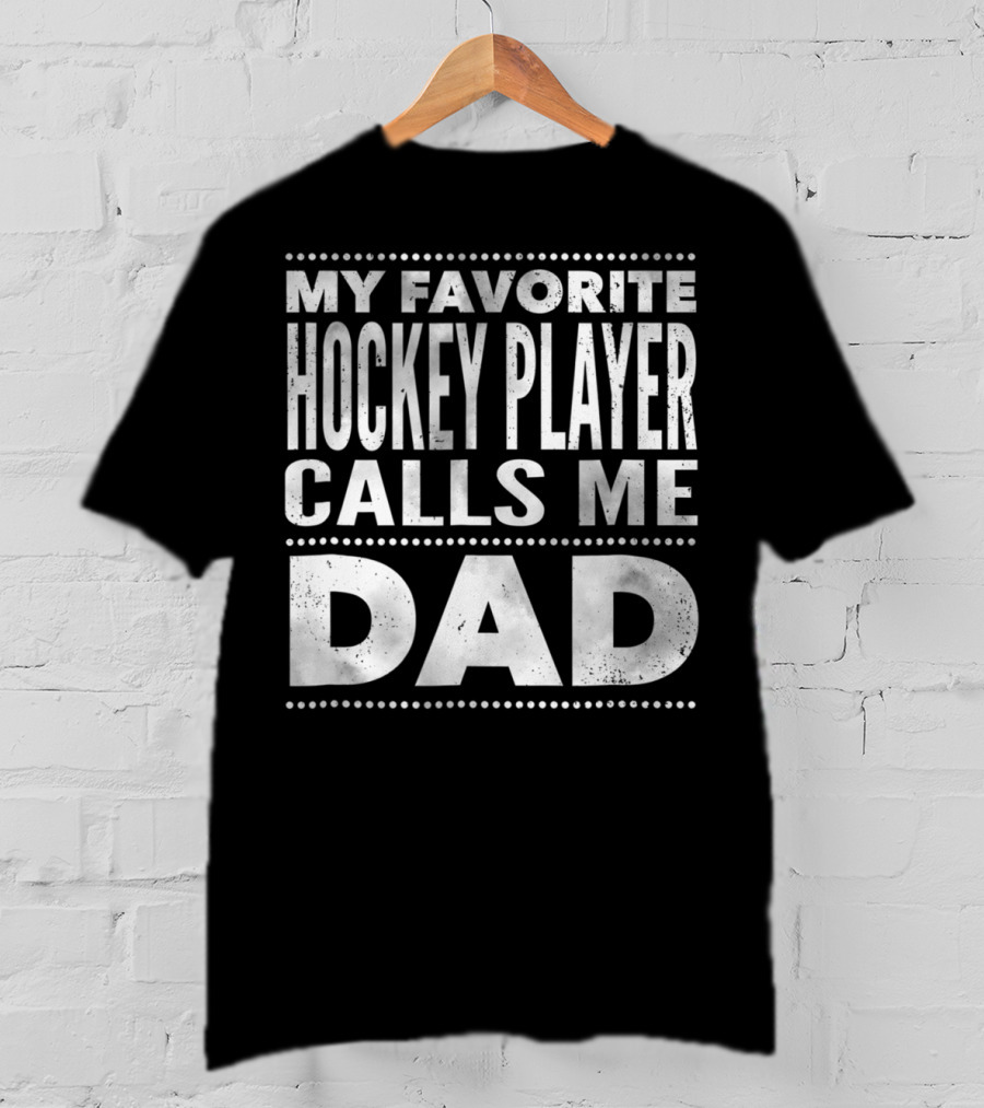 My Favorite Hockey Player Calls Me Dad T-Shirt