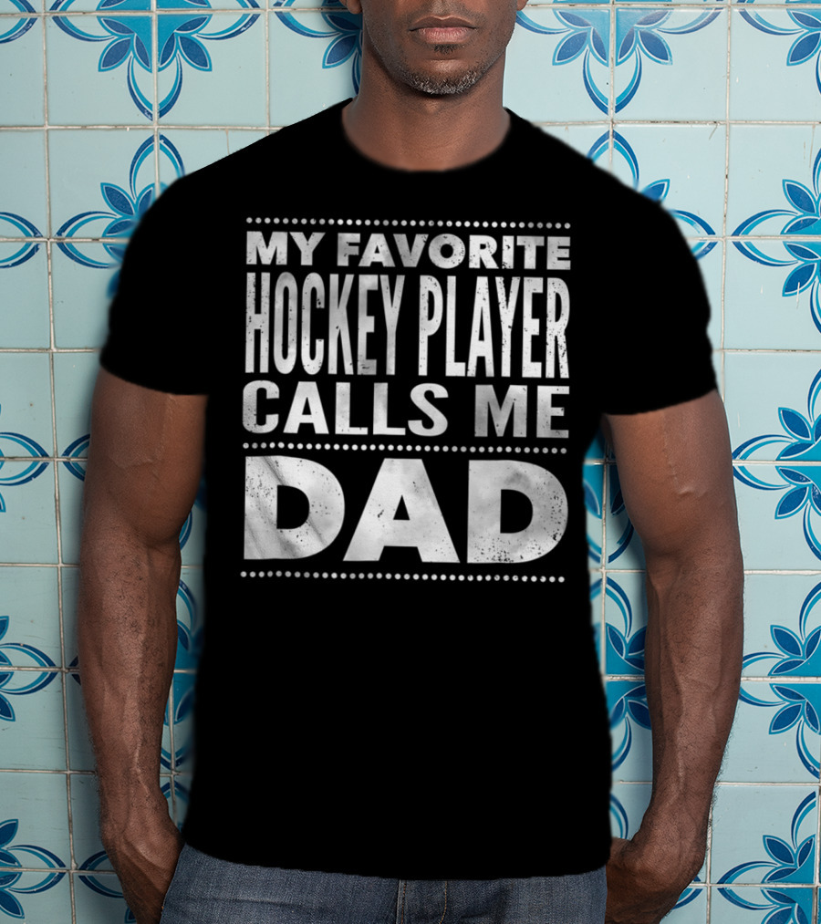 My Favorite Hockey Player Calls Me Dad T-Shirt