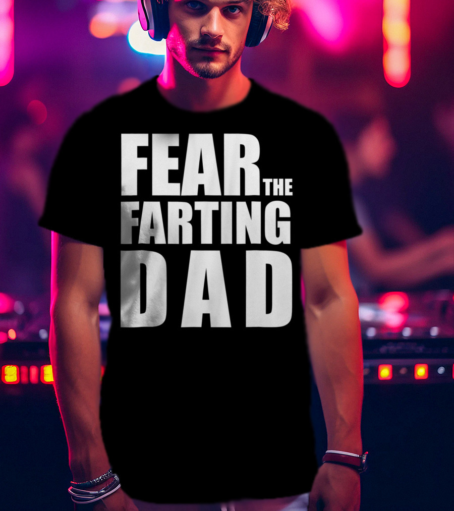 Fear The Farting Dad Best Farter T-Shirt
