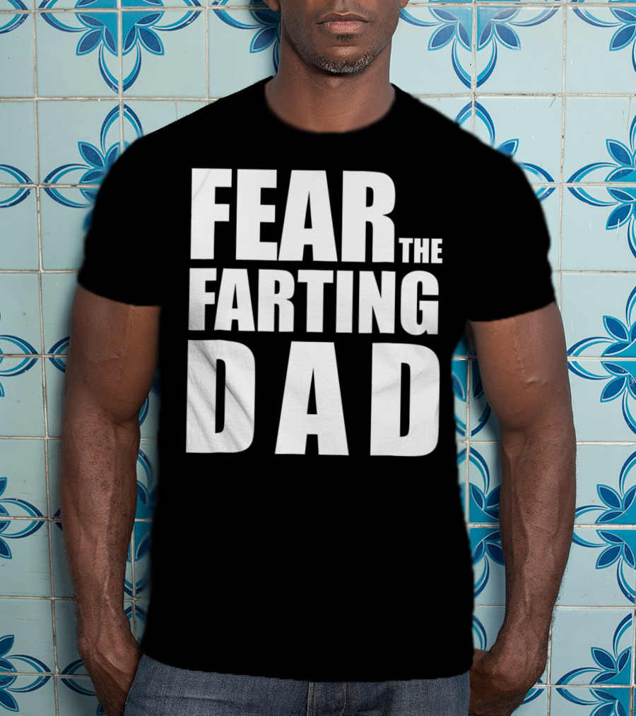 Fear The Farting Dad Best Farter T-Shirt