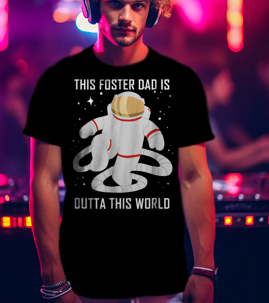 This Foster Dad Is Outta This World Astronaut T-Shirt