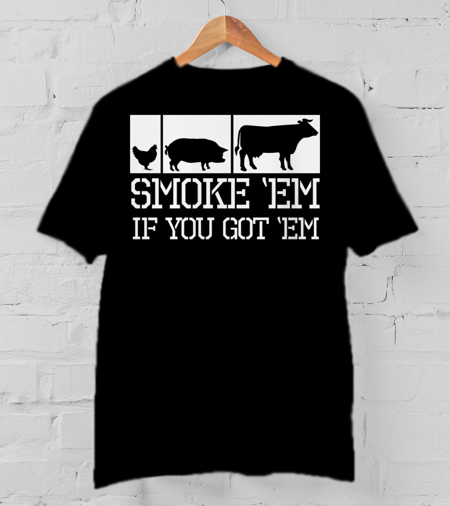 Smoke 'Em If You Got 'Em Funny BBQ Grill Grilling Father Dad Back Print75 T-Shirt