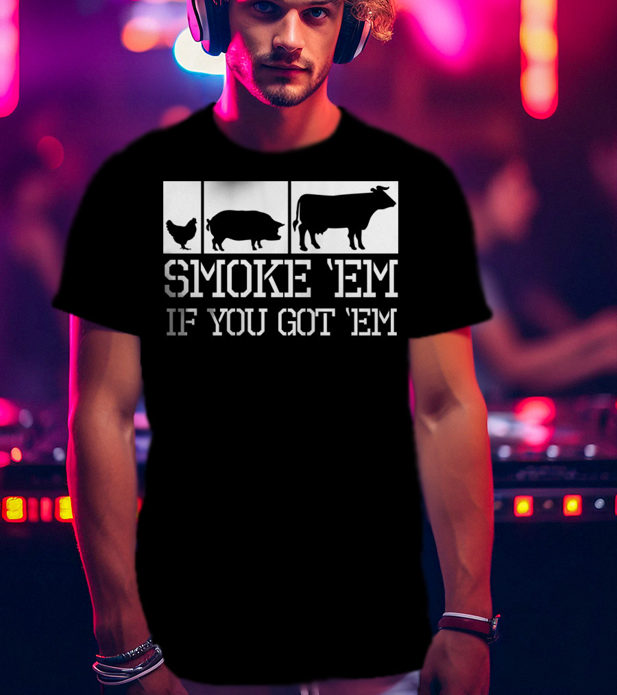Smoke 'Em If You Got 'Em Funny BBQ Grill Grilling Father Dad Back Print75 T-Shirt