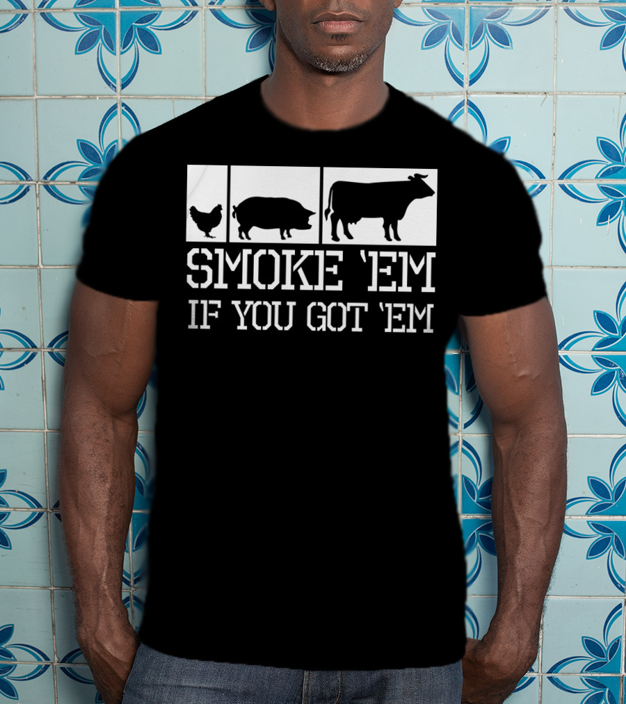 Smoke 'Em If You Got 'Em Funny BBQ Grill Grilling Father Dad Back Print75 T-Shirt