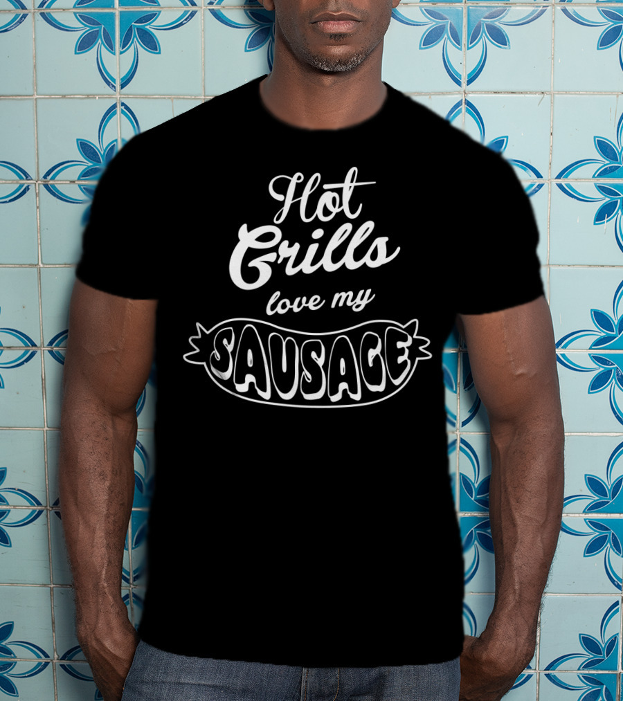 Hot Grills Love My Sausage BBQ Grilling Father Grill Funny T-Shirt