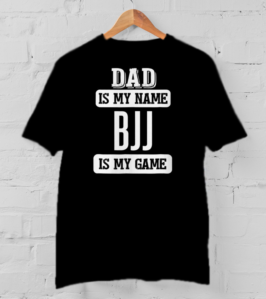 Dad Is My Name BJJ Is My Game T-Shirt