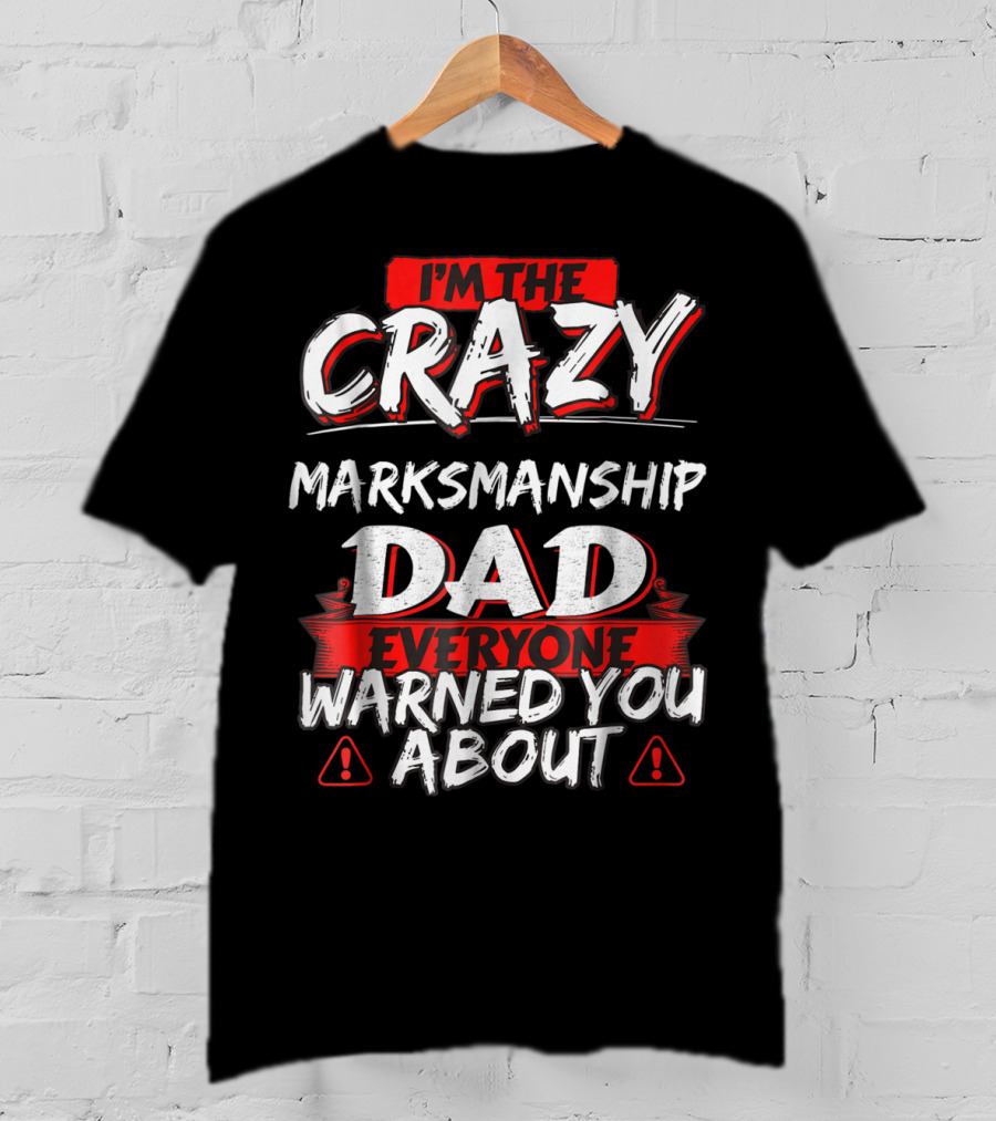 I'm The Crazy Marksmanship Dad Everyone Warned You About T-Shirt