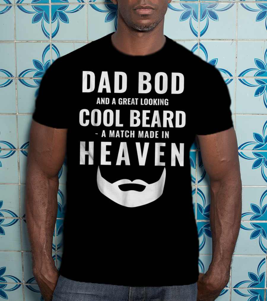 Dad Bod And A Great Looking Cool Beard A Match Made IN Heaven T-Shirt