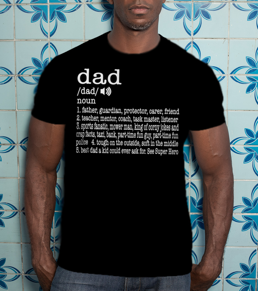 Dad Definition: Father Guardian Protector Friend Teacher Mentor Coach Listener Sports Fanatic Mower Man Taxi Tough Soft Super Hero T-Shirt