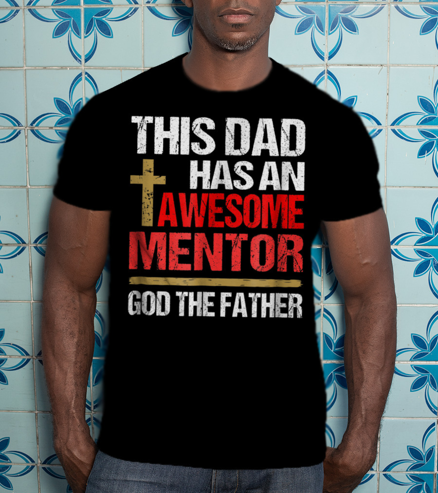 This Dad Has An Awesome Mentor God The Father T-Shirt
