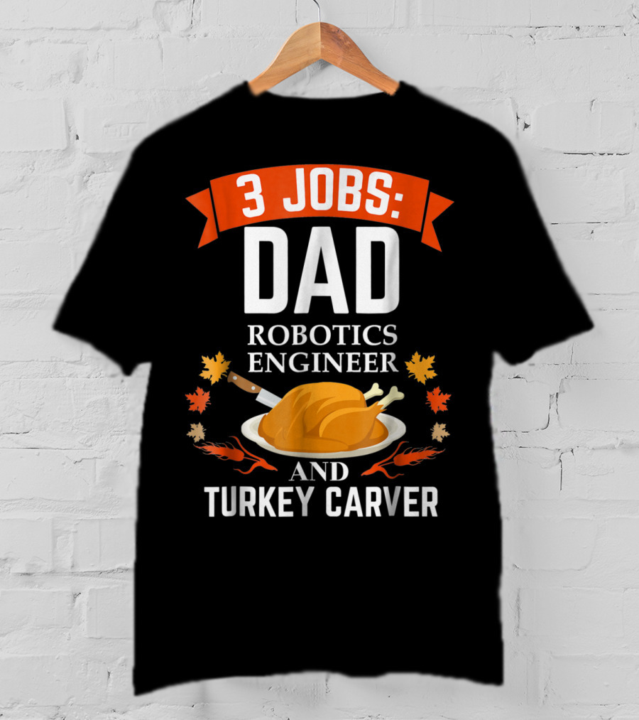 3 Jobs Dad Robotics Engineer And Turkey Carver T-Shirt