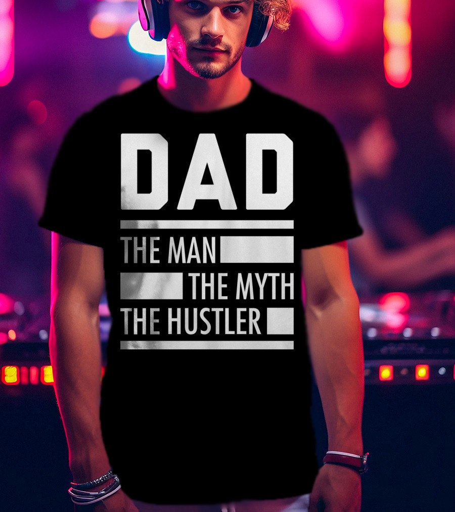 DAD THE MAN THE MYTH THE HUSTLER For Hustlers34 T-Shirt