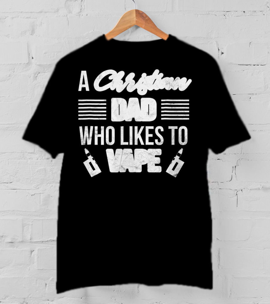 A Christian Dad Who Likes To Vape Funny Vaping Dad With Vape T-Shirt