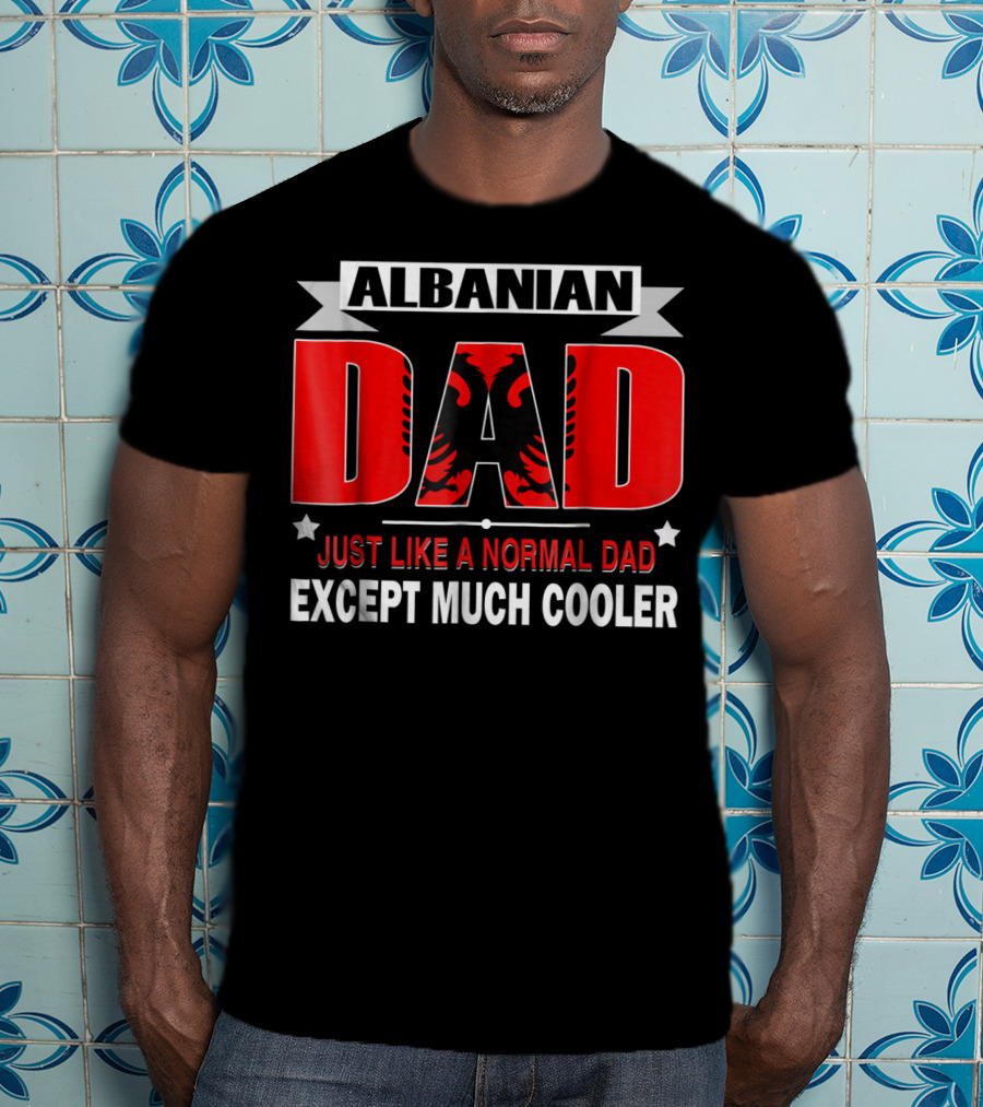 Albanian Dad Just Like A Normal Dad Except Much Cooler Flag53 T-Shirt