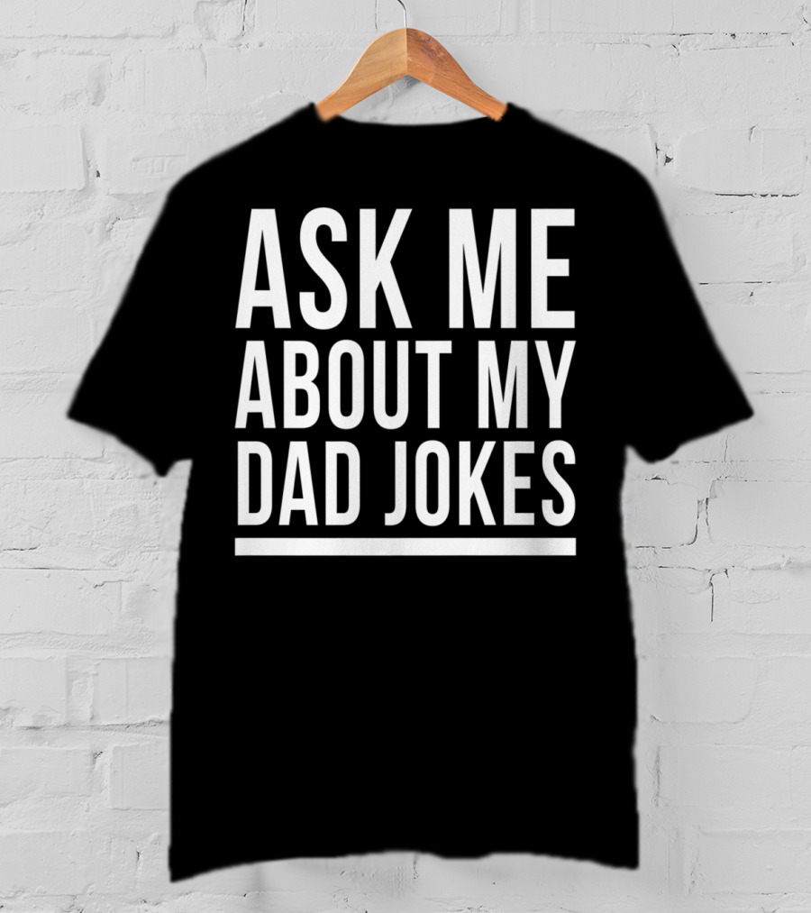 Ask Me About My Dad Jokes Funny Bad Sarcastic Humor T-Shirt