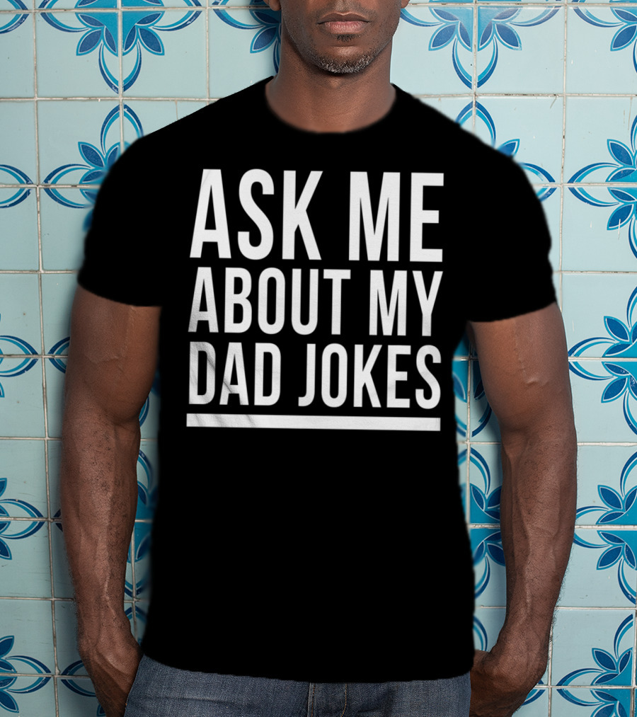 Ask Me About My Dad Jokes Funny Bad Sarcastic Humor T-Shirt