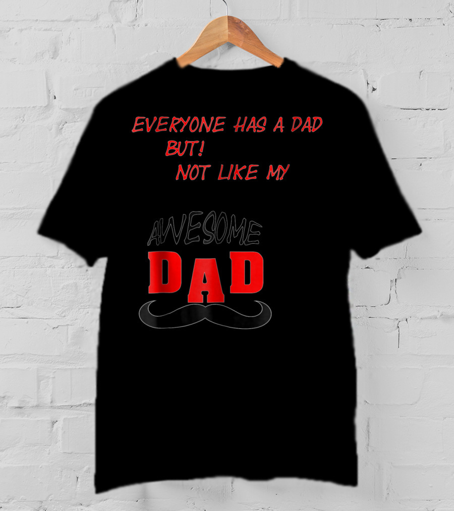 Everyone Has A Dad But Not Like My Awesome Dad T-Shirt