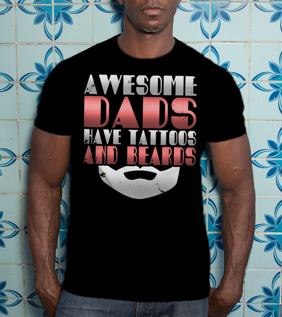 Awesome Dads Have Tattoos And Beards Cool Dad T-Shirt